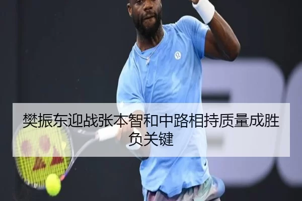樊振东迎战张本智和中路相持质量成胜负关键